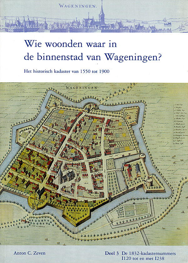 Afbeelding van het boek Wie woonden waar in de binnenstad van Wageningen. Het historisch kadaster van 1550 tot 1900. Deel 3: De 1832-kadasternummers I120 tot en met I238.