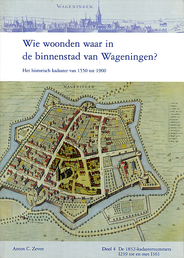 Afbeelding van het boek Wie woonden waar in de binnenstad van Wageningen. Het historisch kadaster van 1550 tot 1900. Deel 4: De 1832-kadasternummers I239 tot en met I361.
