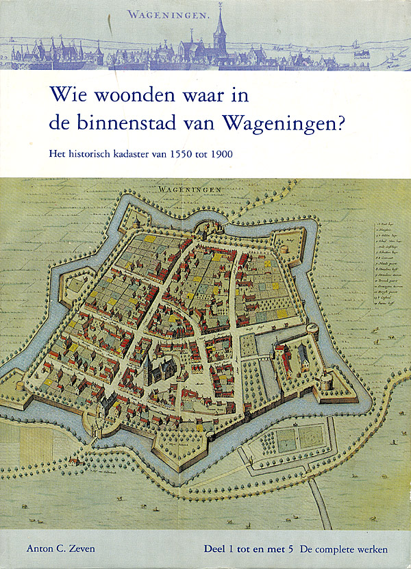 Afbeelding van het boek Wie woonden waar in de binnenstad van Wageningen. Het historisch kadaster van 1550 tot 1900. Deel 1 tot en met 5: De complete werken