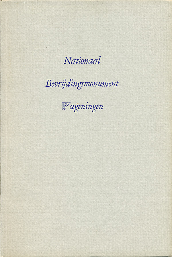 Afbeelding van het boek Nationaal Bevrijdingsmonument Wageningen. Ontworpen en vervaardigd door H. Richters onthuld in 1951 door zijne Koninklijke Hoogheid prins Bernhard op 13 september 1951