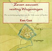 Afbeelding van het boek Zeven eeuwen vesting Wageningen. De verdedigingswerken van de 13de eeuw tot heden