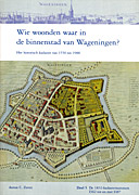 Afbeelding van het boek Wie woonden waar in de binnenstad van Wageningen. Het historisch kadaster van 1550 tot 1900. Deel 5: De 1832-kadasternummers I362 tot en met I487.