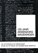 Afbeelding van het boek 125 jaar Ziekenzorg Wageningen. Van armenbestuur tot Ziekenhuiswet. Schets van de historie van het Pieter Pauw Ziekenhuis
