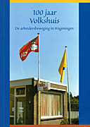 Afbeelding van het boek 100 jaar Volkshuis. De arbeidersbeweging in Wageningen