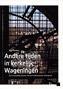 Afbeelding van het boek Andere tijden in kerkelijk Wageningen. Een verzameling columns met een kerkhistorische achtergrond